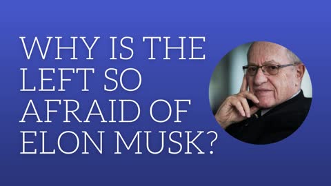 Why is the left so afraid of Elon Musk?