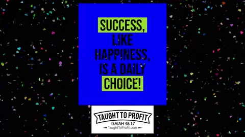 Success, Like Happiness, Is A Daily Choice!