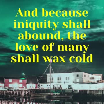 Jesus said... And because iniquity shall abound, the love of many shall wax cold.