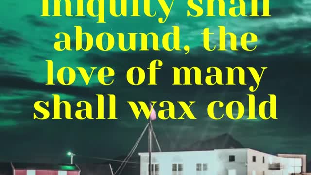Jesus said... And because iniquity shall abound, the love of many shall wax cold.