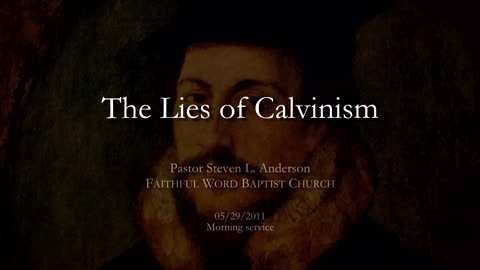 The Lies of Calvinism | Pastor Steven Anderson