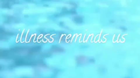 Illness reminds us that our body is finite but the soul is eternal