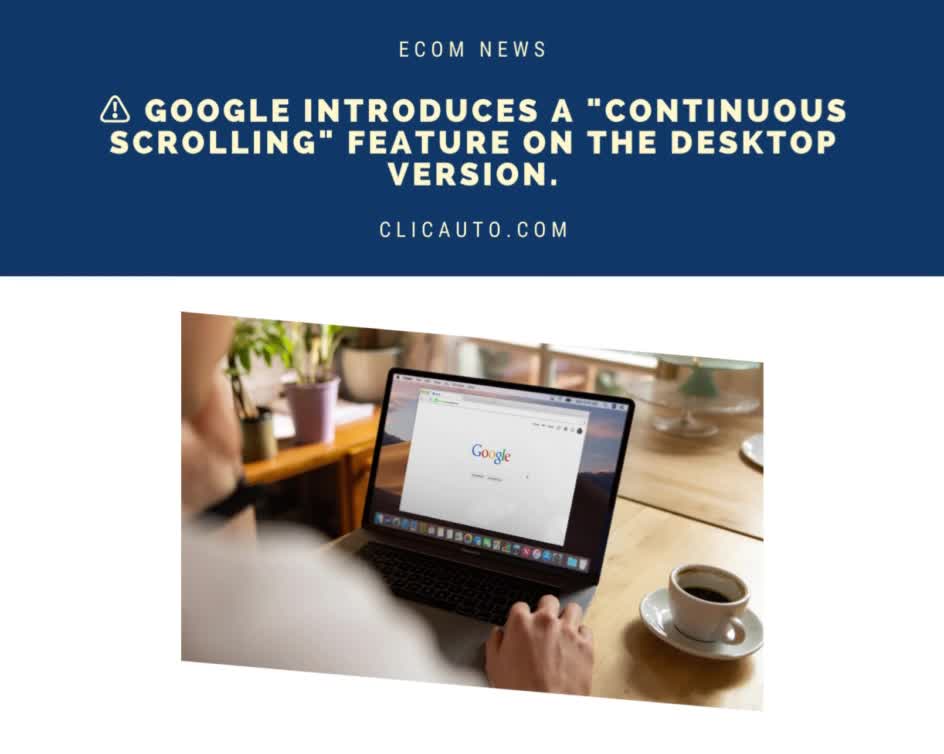 ⚠️ GOOGLE INTRODUCES A "CONTINUOUS SCROLLING" FEATURE ON THE DESKTOP VERSION.