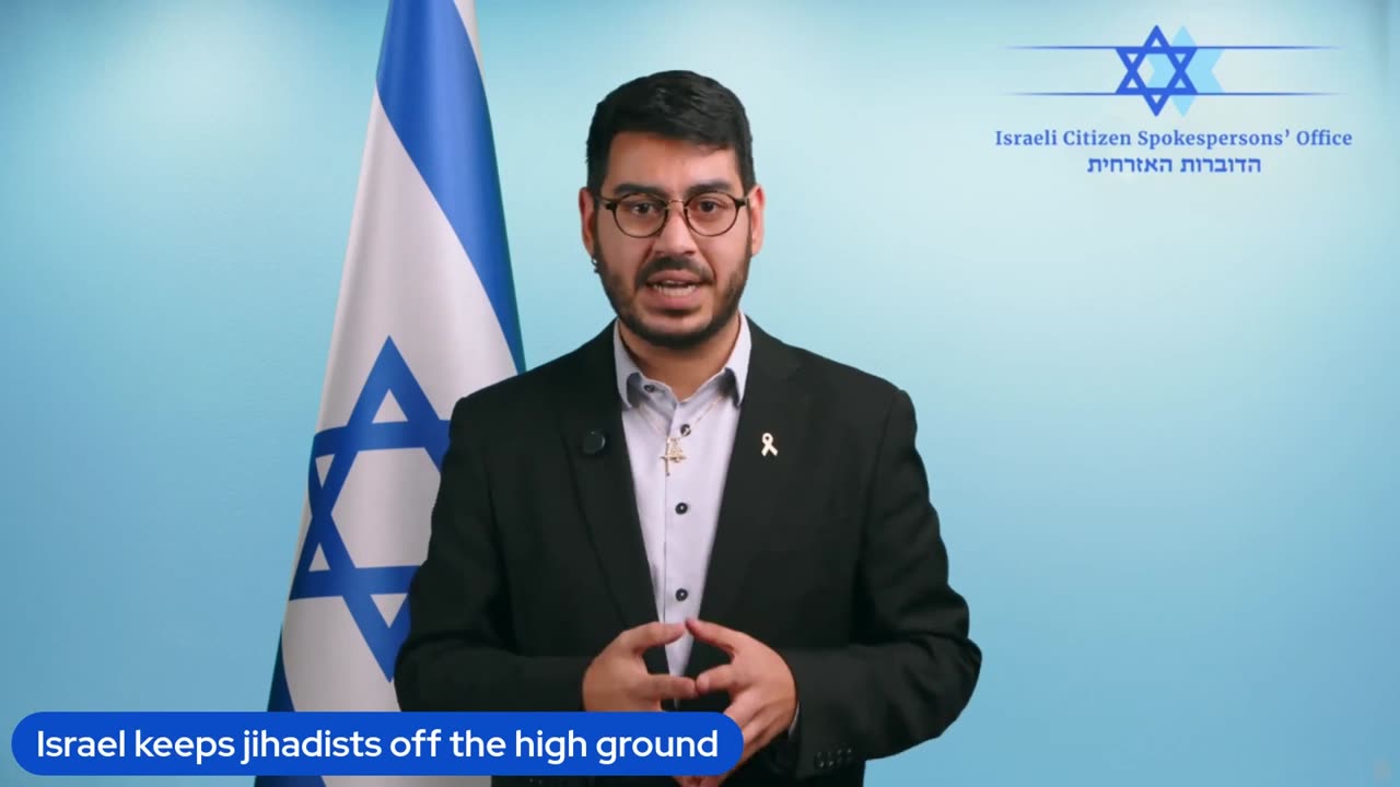 "Israel's forces are on the high ground along our Syrian border do Jihadis can't use it to kill us."