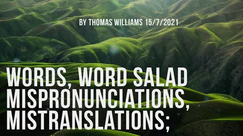 Words, word salad mispronunciations, mistranslations;