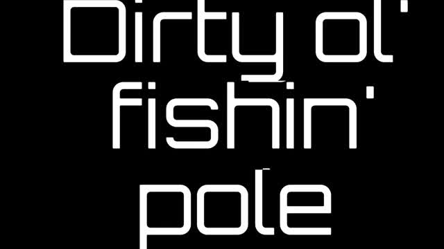 Dirty ol' fishin pole