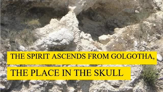 THE SPIRIT ASCENDS FROM GOLGOTHA, THE PLACE IN THE SKULL