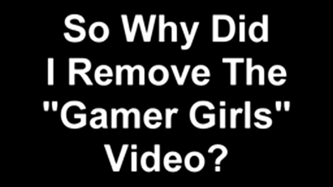 So Why Did I Remove The ＂Gamer Girls＂ Video？ [oTa_hAe4S7k-1]