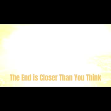 The End is Closer Than You Think