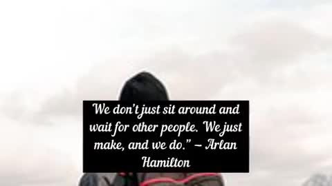 We don’t just sit around and wait for other people We just make, and we do Arlan Hamilton