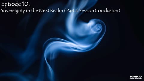 Episode 10: Sovereignty at the Next Realm (Pt. 4 Session Conclusion)