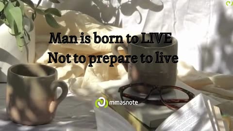 Man is born to LIVE - Not to prepare to live | mmasnote