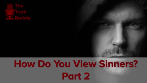 How Do You View Sinners? Part 2