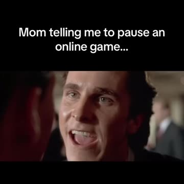 When your mom tells you to pause an online game.