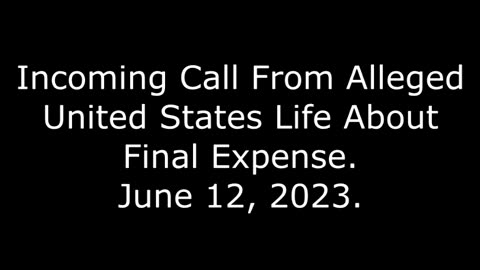 Incoming Call From Alleged United States Life About Final Expense: June 12, 2023