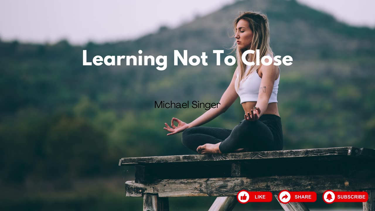 Michael Singer - Learning Not To Close