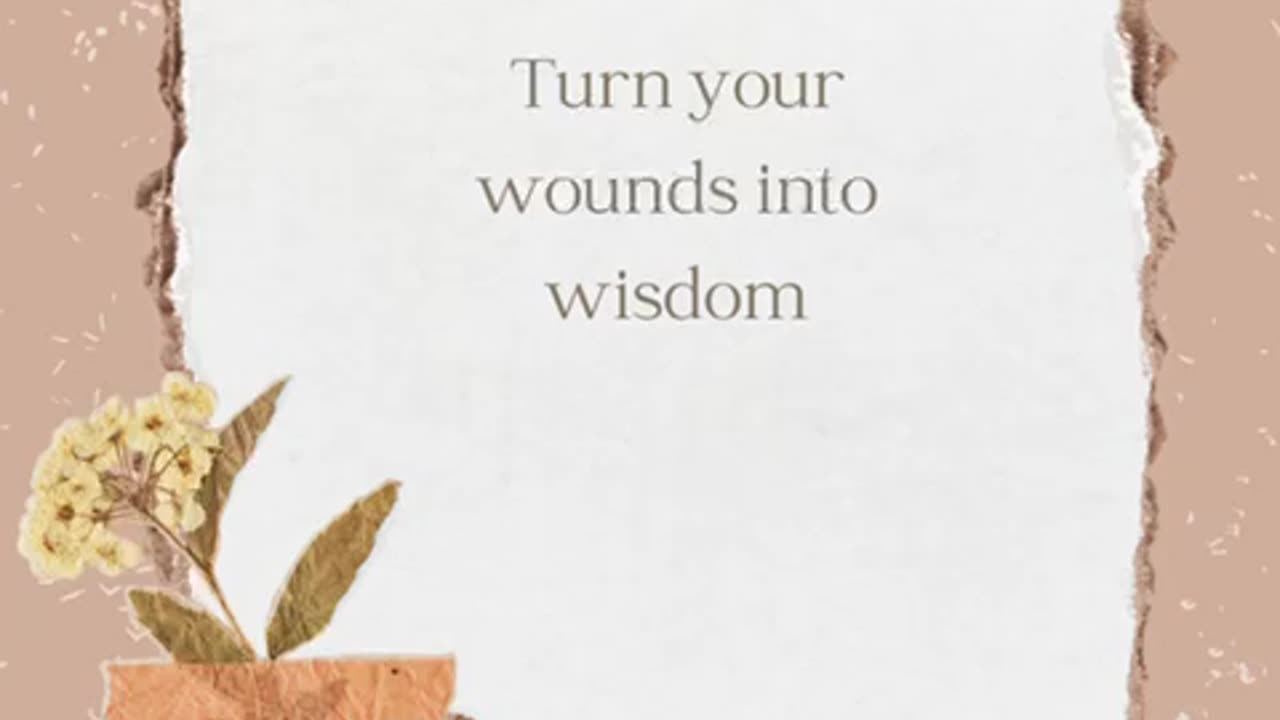 "Turn your wounds into wisdom."
