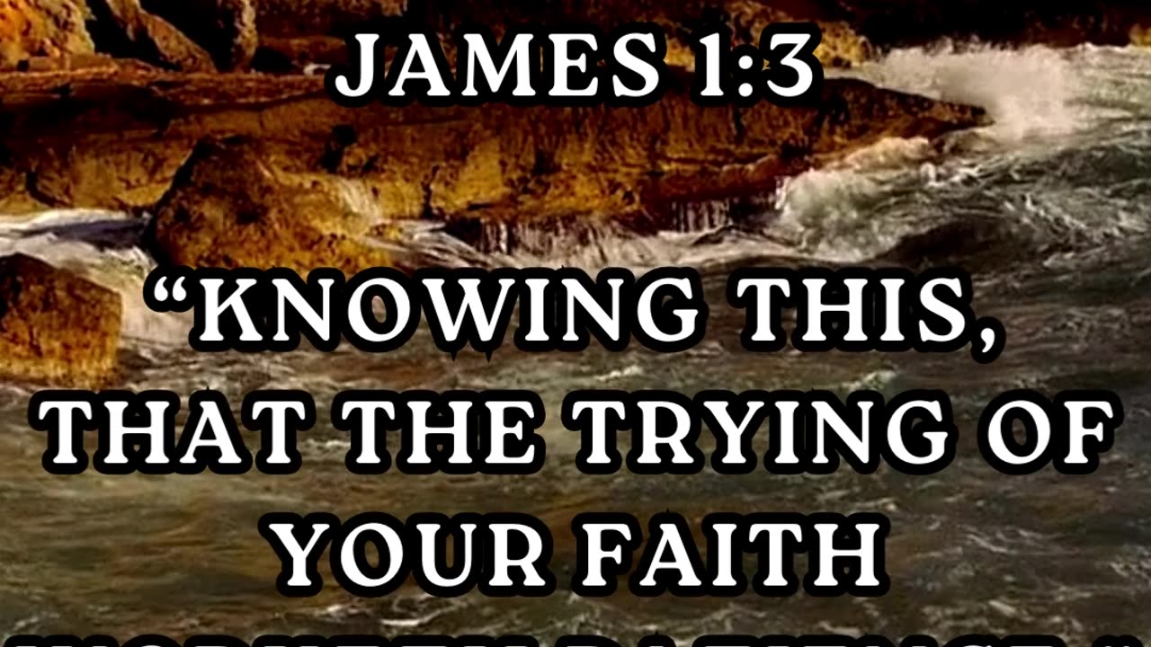 “Knowing this, that the trying of your faith worketh patience.”