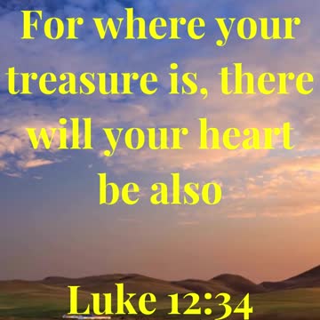“For where your treasure is, there will your heart be also.”