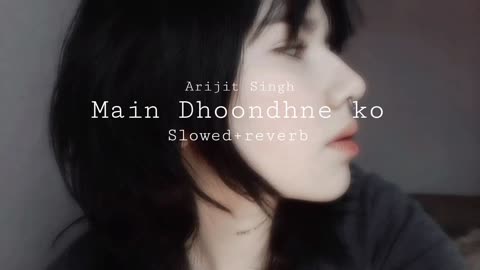 Mein Dhoondhne ko | Arijit Singh | slowed+reverb