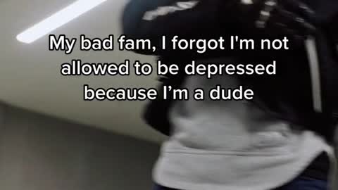 My bad fam, I forgot I'm not allowed to be depressed because I'm a dude