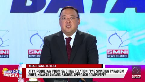 Atty. Roque kay PBBM sa China relation: 'Pag sinabing paradigm shift, kinakailangang bagong approach