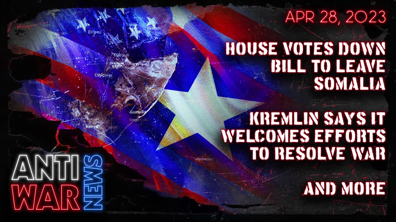 House Votes Down Bill to Leave Somalia, Kremlin Says It Welcomes Efforts to Resolve War, and More
