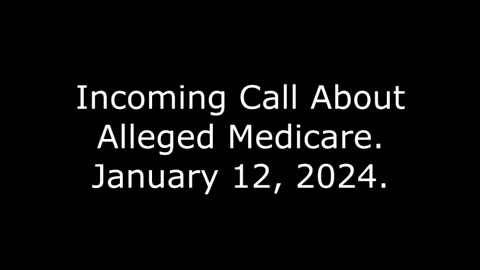 Incoming Call About Alleged Medicare: January 12, 2024