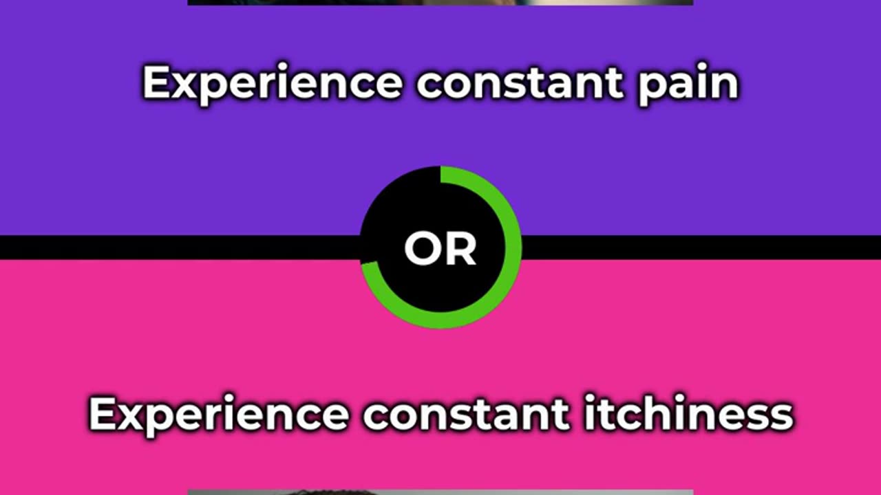 Would you rather - Experience constant pain