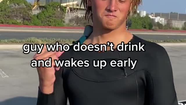 guy who doesn't drink and wakes up early