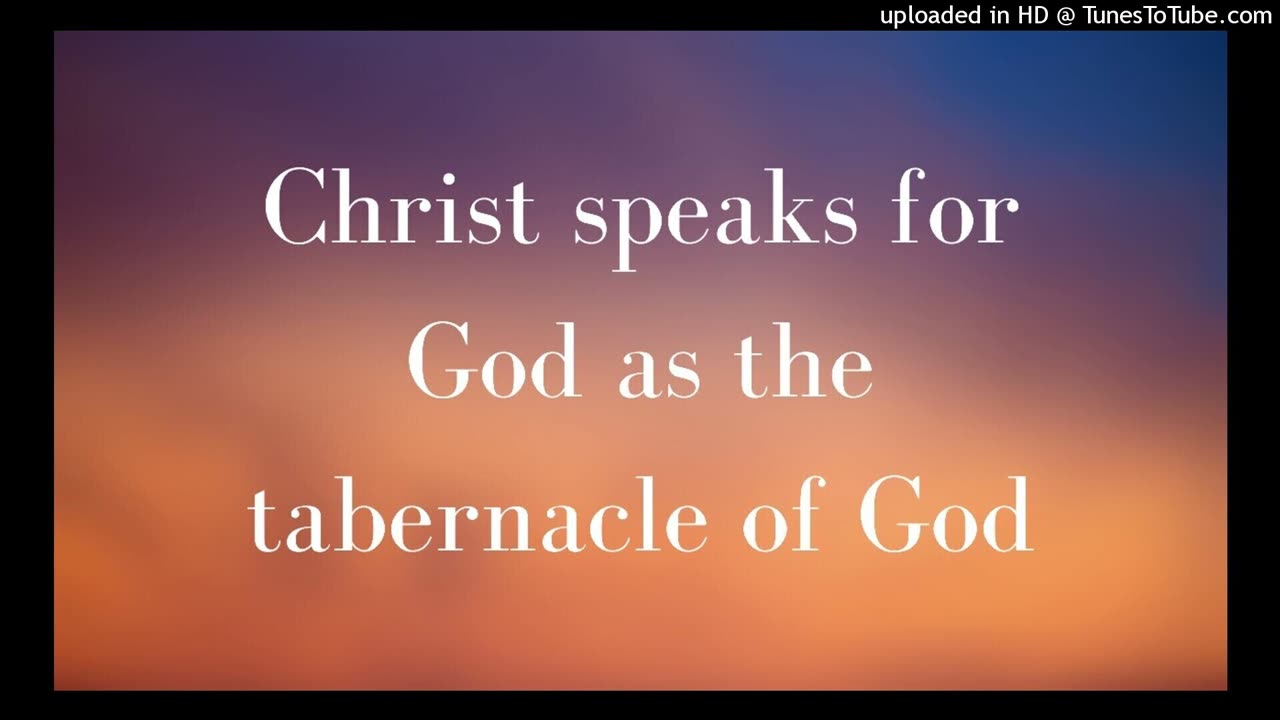 Christ speaks for God as the tabernacle of God