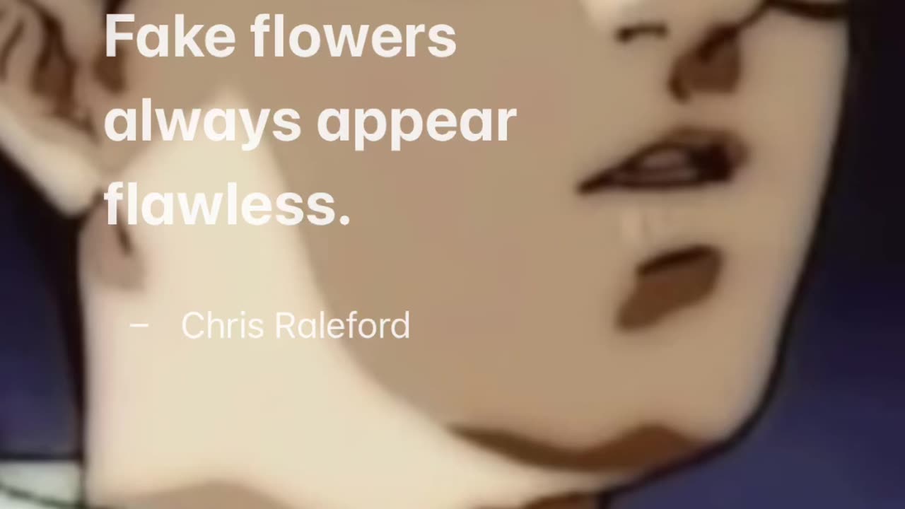 Fake flowers always appear flawless - Chris Raleford