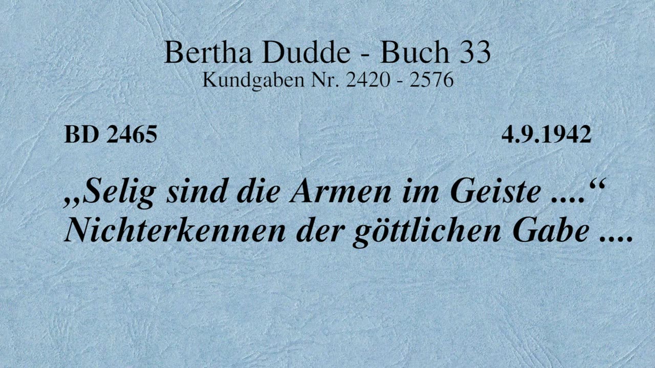 BD 2465 - "SELIG SIND DIE ARMEN IM GEISTE ...." NICHTERKENNEN DER GÖTTLICHEN GABE ....