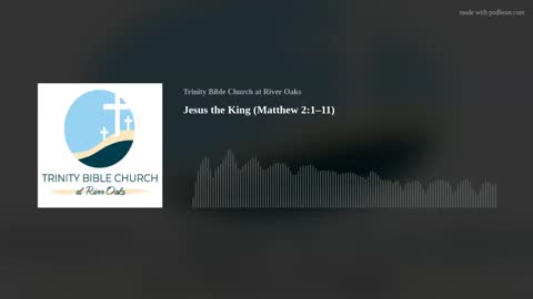 Jesus the King (Matthew 2:1–11)