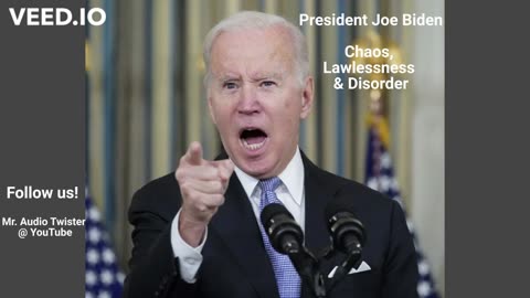 President Joe Biden - Chaos, Lawlessness & Disorder