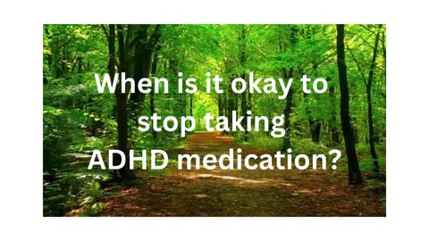 When is it okay to stop taking ADHD medication?