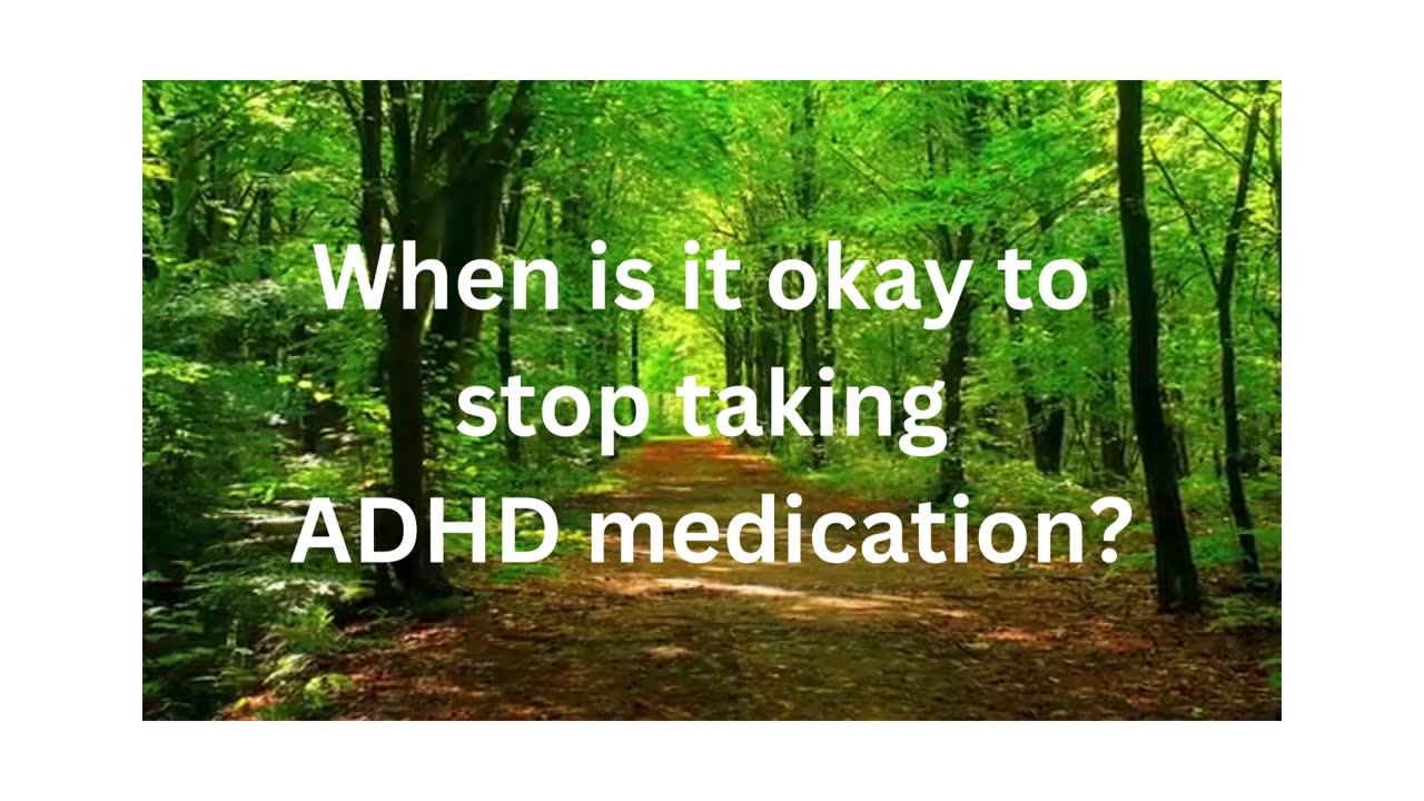 When is it okay to stop taking ADHD medication?