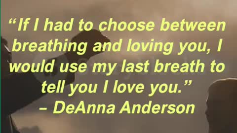 “If I had to choose between breathing and loving you, I would use my last breath to tell you