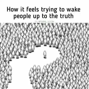 How it feels trying to Wake People Up to the Truth