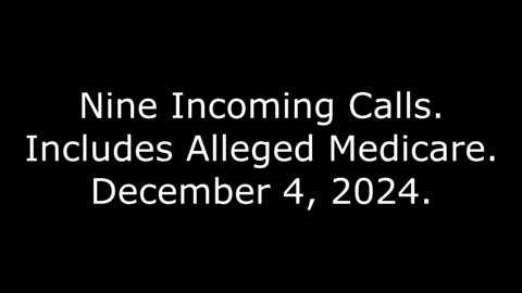 Nine Incoming Calls: Includes Alleged Medicare, December 4, 2024