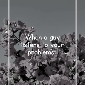 When a guy listens to your problems...