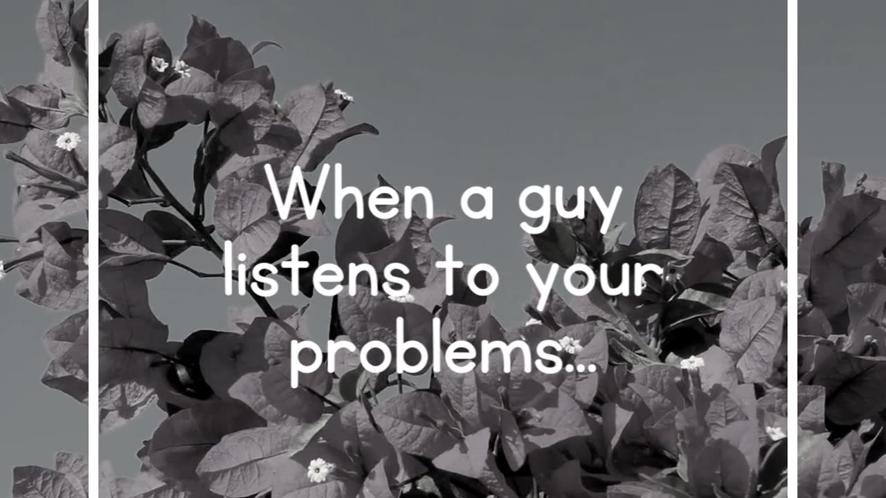 When a guy listens to your problems...