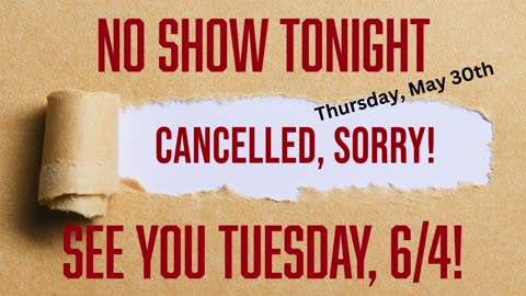 5/30: No Show Tonight due to Scheduling Conflict