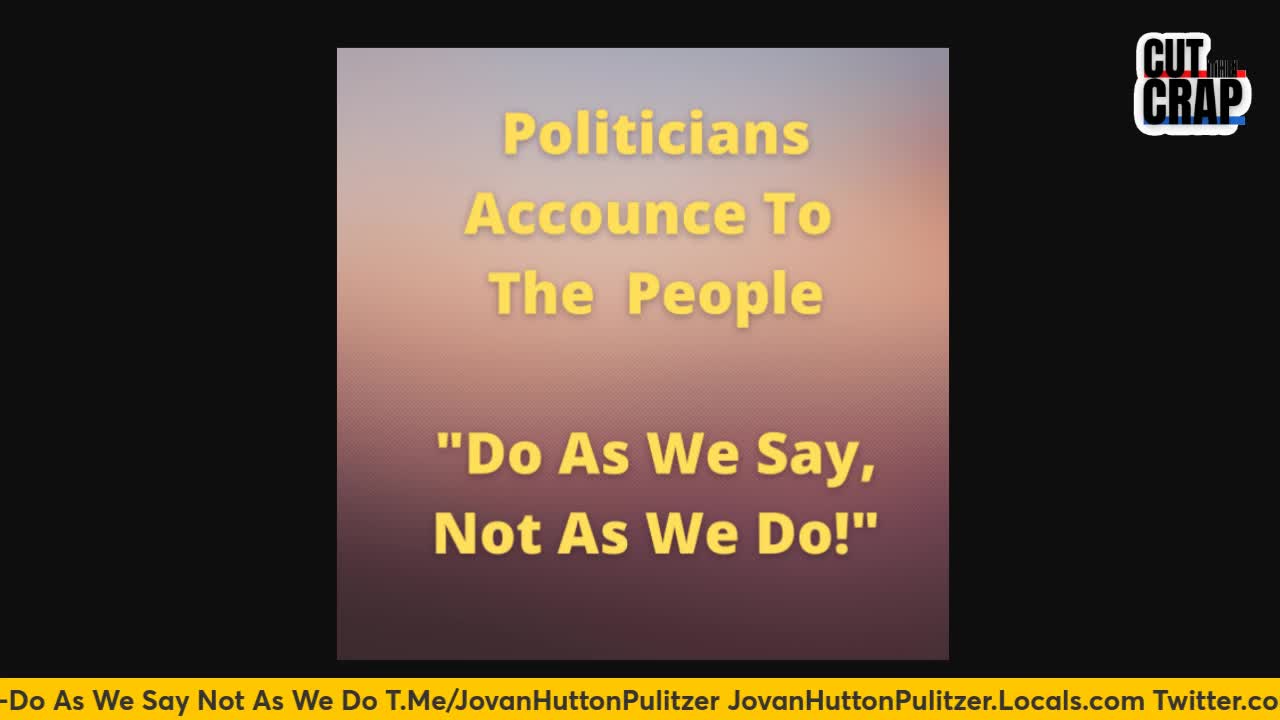 Politicians Announce To The People -Do As We Say Not As We Do!