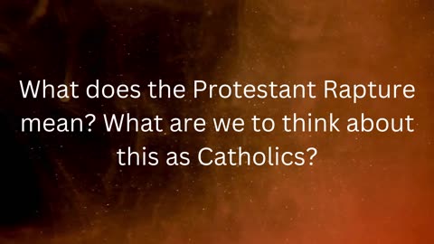 Q189, What does the Protestant Rapture mean? What are we to think about this as Catholics?