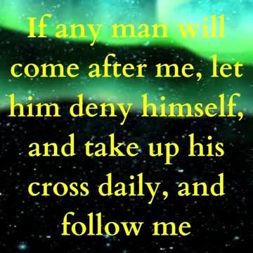 Jesus Said If any man will come after me, let him deny himself, and take up his cross daily...