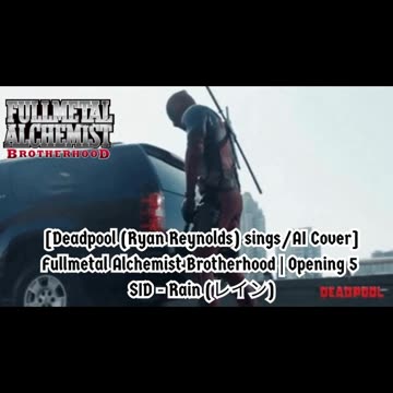 [Deadpool sings/AI Cover] Fullmetal Alchemist Brotherhood Opening 5 SID - Rain (レイン)