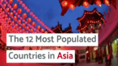 The 12 Most Populated Countries in Asia