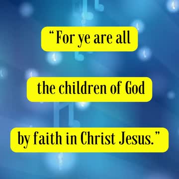 Galatians 3:26 - “For ye are all the children of God by faith in Christ Jesus.