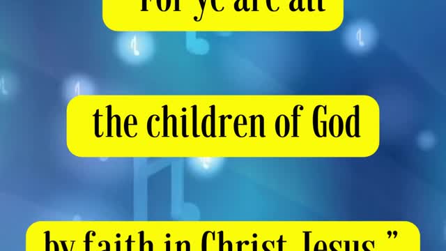 Galatians 3:26 - “For ye are all the children of God by faith in Christ Jesus.